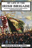 My Life in the Irish Brigade: The Civil War Memoirs of Private William McCarter, 116th Pennsylvania Infantry 0306813238 Book Cover