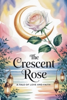 The Crescent Rose (Young Adult Fiction: Religious - Muslim) B0F93RRWNH Book Cover