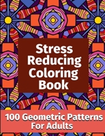 Stress-Reducing Coloring Book: 100 Geometric Patterns for Adults B08LNJJC4R Book Cover