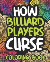 How Billiard Players Curse: Swearing Coloring Book For Adults, Funny Pool Lovers Gift For Women Or Men B08MSFDRGD Book Cover