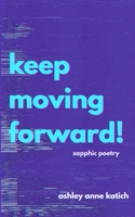 keep moving forward!: sapphic poetry on grief and heartbreak B0FH2MMYCV Book Cover