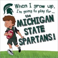 When I Grow Up, I'm Going to Play for the Michigan State Spartans 1492642622 Book Cover