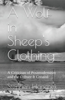 A Wolf in Sheep's Clothing: A Criticism of Postmodernism and the Culture It Created B08BWDD3VN Book Cover