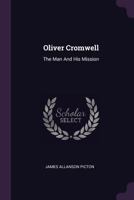 Oliver Cromwell: The Man and His Mission 1143104552 Book Cover