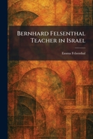 Bernhard Felsenthal Teacher in Israel 1025479181 Book Cover