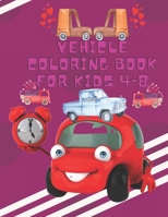 Vehicle Coloring Book For Kids 4-8: Coloring Books For Boys & Girls Cool Cars Trucks Bikes Planes Boats And Vehicles Coloring Book For Aged 4-8. B091GQ2FJ2 Book Cover