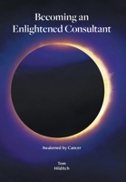 Becoming an Enlightened Consultant: Awakened by Cancer 1525596268 Book Cover