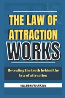 THE LAW OF ATTRACTION WORKS: REVEALING THE TRUTH BEHIND THE LAW OF ATTRACTION B0BF1W7G3V Book Cover