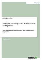 Kollegiale Beratung in der Schule - Laien als Experten?: Eine Darstellung, wie Probleml�sungen ohne Hilfe von au�en m�glich sind 3656250561 Book Cover