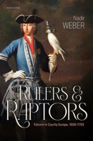 Rulers and Raptors: Falcons in Courtly Europe, 1600–1793 0198937334 Book Cover
