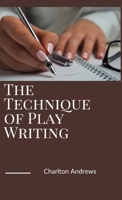 The Technique of Play Writing 0548852162 Book Cover