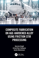 Composite Fabrication on Age-Hardened Alloy using Friction Stir Processing 0367679728 Book Cover