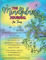 The Mindfulness Journal For Teens: 10 Minutes to Reflect on Your Day, to Write in Prompts & Quotes, Gratitude Coloring Pages, Practising Mindfulness & Gratitude B08PXFV8LR Book Cover