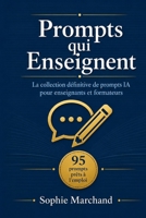 Prompts qui Enseignent: La collection définitive de prompts IA pour enseignants et formateurs: 95 prompts prêts à l'emploi avec ChatGPT, Claude et tou B0H96JSBBB Book Cover