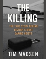 The Killing: The True Story Behind History’s Most Daring Heists B0FJMSBHYQ Book Cover