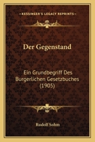 Der Gegenstand: Ein Grundbegriff Des Burgerlichen Gesetzbuches (1905) 1167443306 Book Cover