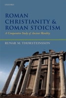 Roman Christianity and Roman Stoicism: A Comparative Study of Ancient Morality 019967356X Book Cover