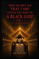 Who Do Men Say That I Am?: Could You Bow to a Black God? Vol 1 B0H26C56HQ Book Cover