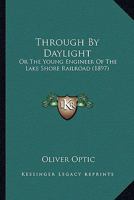 Through by Daylight: Or, the Young Engineer of the Lake Shore Railroad 1889128503 Book Cover