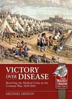 Victory Over Disease: Resolving the Medical Crisis in the Crimean War, 1854-1856 1911628313 Book Cover