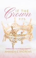 If the Crown Fits: Embracing Your Regal Identity 1734849509 Book Cover