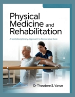 PHYSICAL MEDICINE AND REHABILITATION: A Multidisciplinary Approach to Restorative Care B0GYFZWWYB Book Cover