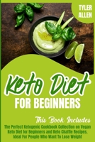 Keto Diet For Beginners: The Perfect Ketogenic Cookbook Collection on Vegan Keto Diet for Beginners and Keto Chaffle Recipes. Ideal For People Who Want To Lose Weight 1914020383 Book Cover