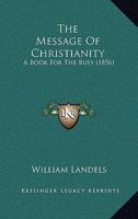 The Message Of Christianity: A Book For The Busy 1165596288 Book Cover