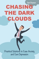 Chasing the Dark Clouds: Practical Solutions to Ease Anxiety and Cure Depression 180234649X Book Cover