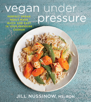 Vegan Under Pressure: Perfect Vegan Meals Made Quick and Easy in Your Pressure Cooker 0544464028 Book Cover