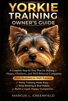 YORKIE TRAINING OWNER’S GUIDE: A Complete Step-by-Step Plan for Raising a Happy, Obedient, and Well-Behaved Companion B0GTPSYVY4 Book Cover