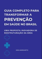 Guia Completo Para Transformar A Prevenção Em Saúde No Bras (Portuguese Edition) 6501207657 Book Cover
