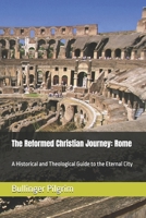The Reformed Christian Journey: Rome: A Historical and Theological Guide to the Eternal City B0H8632BZY Book Cover