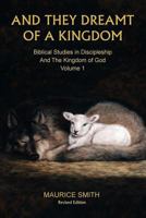 And They Dreamt of a Kingdom: Biblical Reflections on Discipleship and the Kingdom of God - Volume 1 0997227877 Book Cover