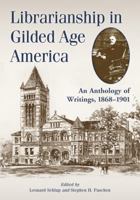 Librarianship in Gilded Age America: An Anthology of Writings, 1868-1901 0786441917 Book Cover