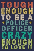 Tough Enough to Be a Police Officer Crazy Enough to Love It: Funny Vintage Police Officer Gift Journal 1706942532 Book Cover