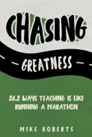 Chasing Greatness: 26.2 Ways Teaching Is Like Running a Marathon 1948212129 Book Cover