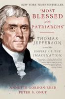Most Blessed of the Patriarchs: Thomas Jefferson and the Empire of the Imagination 1631492519 Book Cover