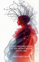 Ethics and Aesthetics of the Instant in the Digital Age B0DV3CL8B1 Book Cover