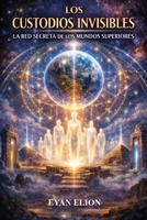 LOS CUSTODIOS INVISIBLES: La Red Secreta De Los Mundos Superiores (Spanish Edition) B0GGHGWMTQ Book Cover