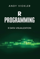 R Programming: R Data Visualization 1955786658 Book Cover