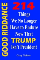 Good Riddance: 214 Things We No Longer Have to Endure Now that Trump Isn't President B08TZBTXMG Book Cover