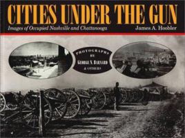 Cities Under the Gun: Images of Occupied Nashville and Chattanooga 1558533559 Book Cover