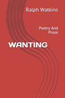 Wanting: Poetry And Prose B08W3MCFG7 Book Cover