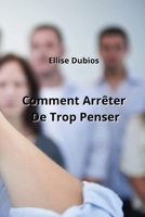 Comment Arrêter De Trop Penser (French Edition) B0CNV3J26T Book Cover