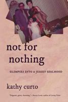 Not for Nothing: Glimpses Into a Jersey Girlhood 1599541297 Book Cover