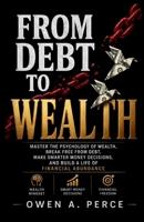 From Debt to wealth: Master the Psychology of Wealth, Break Free from Debt, Make Smarter Money Decisions, and Build a Life of Financial Abundance 1105022110 Book Cover