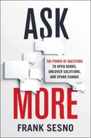 Ask More: The Power of Questions to Open Doors, Uncover Solutions, and Spark Change 0814436714 Book Cover