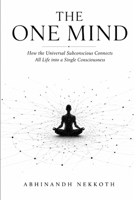 The One Mind: How the Universal Subconscious Connects All Life into a Single Consciousness B0H41QHVMZ Book Cover