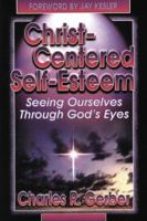 Christ-Centered Self-Esteem: Seeing Ourselves Through God's Eyes 0899006493 Book Cover